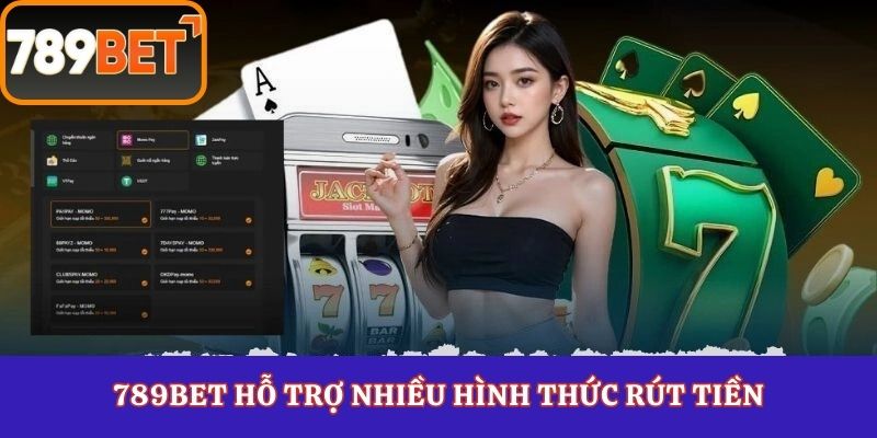 789Bet hỗ trợ nhiều hình thức rút tiền