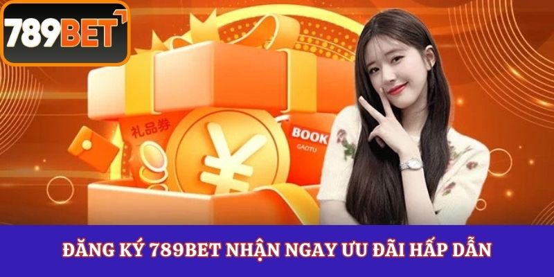 Đăng ký 789Bet nhận ngay ưu đãi hấp dẫn