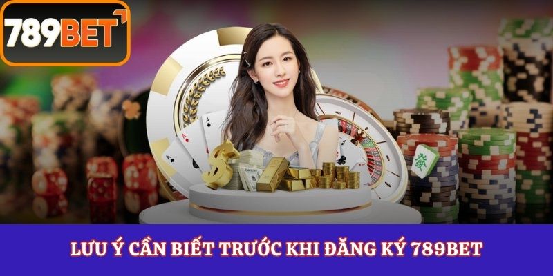 Lưu ý cần biết trước khi đăng ký 789Bet