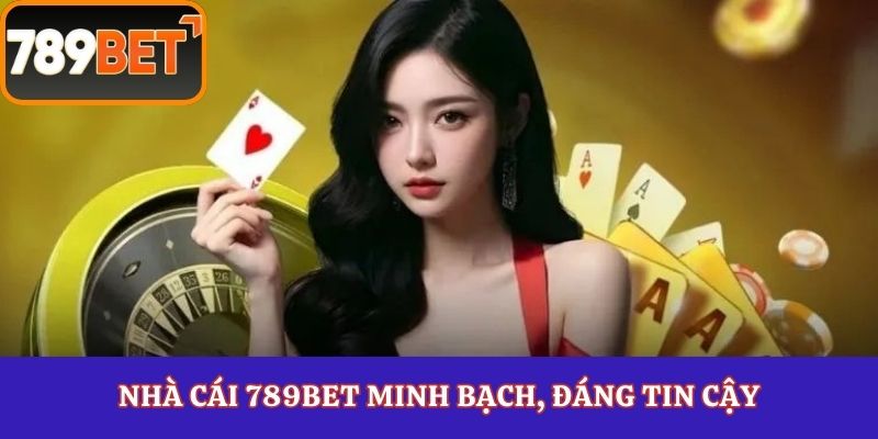 Nhà cái 789Bet minh bạch, đáng tin cậy